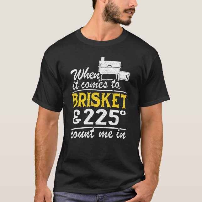 When It Comes To Brisket & 225 Degrees Count Me In T-Shirt (Vorderseite)