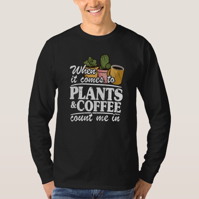When It Comes To Plants & Coffee Count Me In  Gard T-Shirt (Vorderseite)