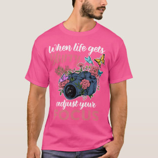 When Life Gets Blurry Adjust Your Focus Photograph T-Shirt