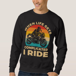 When life gets complicated I ride motorcycle Biker Sweatshirt