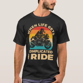 When life gets complicated I ride motorcycle Biker T-Shirt