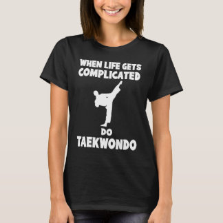 When life gets complicated i taekwondo T-Shirt