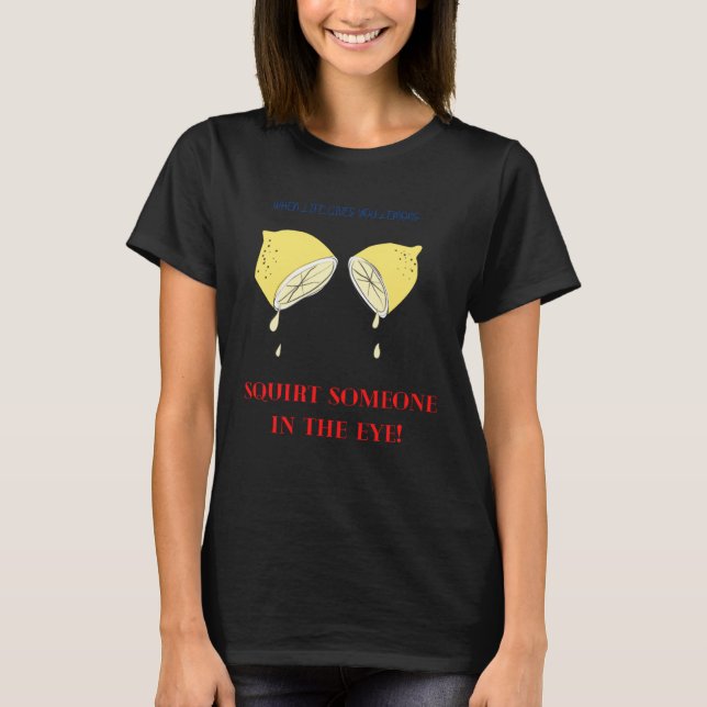 When Life Gives You Lemons T-Shirt (Vorderseite)