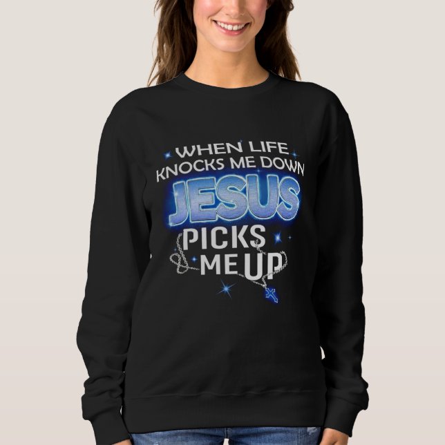 When Life Knocks Me Down Jesus Picks Me Up Sweatshirt (Vorderseite)