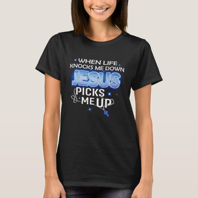 When Life Knocks Me Down Jesus Picks Me Up T-Shirt (Vorderseite)