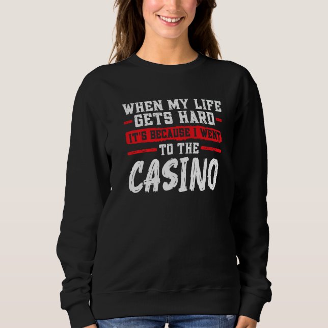 when my life gets hard it's casino casinos casino  sweatshirt (Vorderseite)