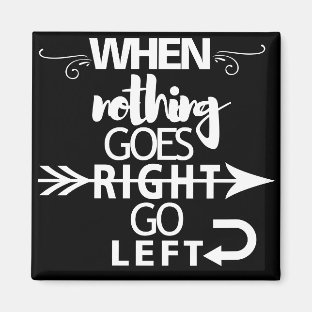 When nothing goes right go Left Magnet (Vorne)
