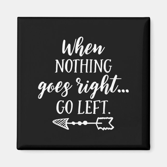 When Nothing Goes Right, Go Left Motivational Quot Magnet (Vorne)