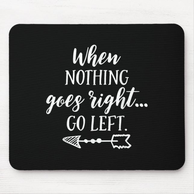When Nothing Goes Right, Go Left Motivational Quot Mousepad (Vorne)