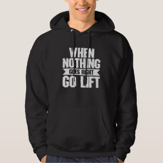 When Nothing Goes Right Go Lift Strongman Powerli Hoodie