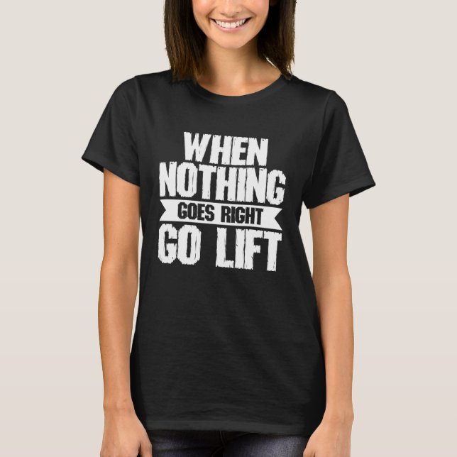When Nothing Goes Right Go Lift  Strongman Powerli T-Shirt (Vorderseite)