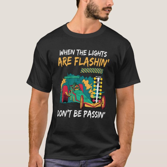 When the lights are flashin dont be passin Drag Ra T-Shirt (Vorderseite)