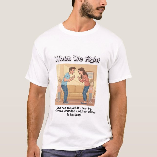 When We Fight – It’s Two Wounded Kids Arguing  T-Shirt (Vorderseite)