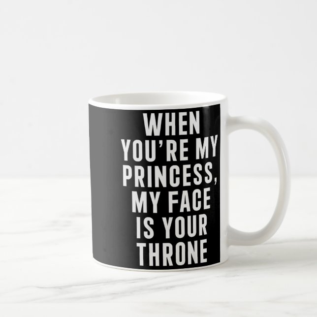 When You're My Princess My Face Is Your Throne Fun Kaffeetasse (Rechts)