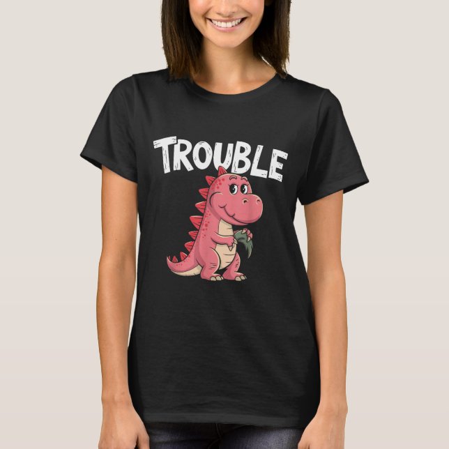 Where I Go Trouble Follows I'm Trouble Funny Dinos T-Shirt (Vorderseite)