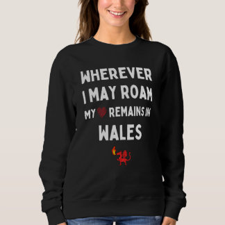 Wherever I May Roam My Heart Remains In Wales Sweatshirt
