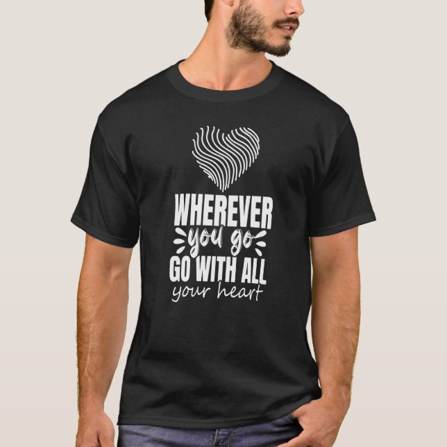 Wherever You Go Go With All Your Heart Graphic Ins T-Shirt (Vorderseite)