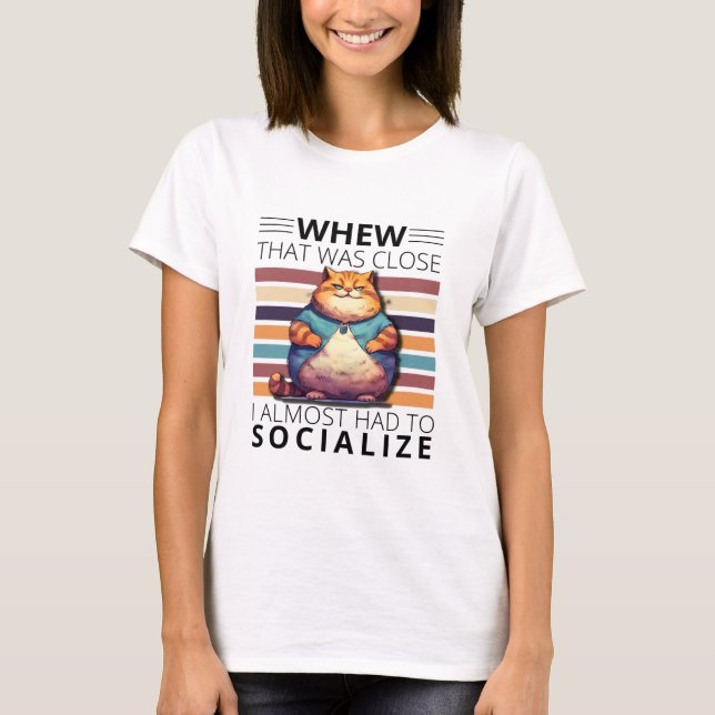 Whew, that was close, I almost had to socialize.  T-Shirt (Vorderseite)