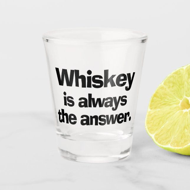 Whiskey est toujours la réponse verre de tir (Devant)