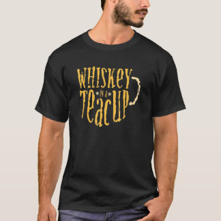 Whiskey in Teacup Liquor Booze Drink Quote T-Shirt