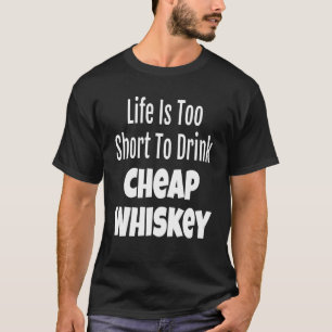 Whiskey Life ist zu Kurz, um billigen Whiskey zu t T-Shirt
