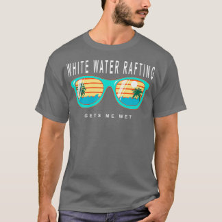 White Water Rafting Gets Me Wet River Rafting T-Shirt
