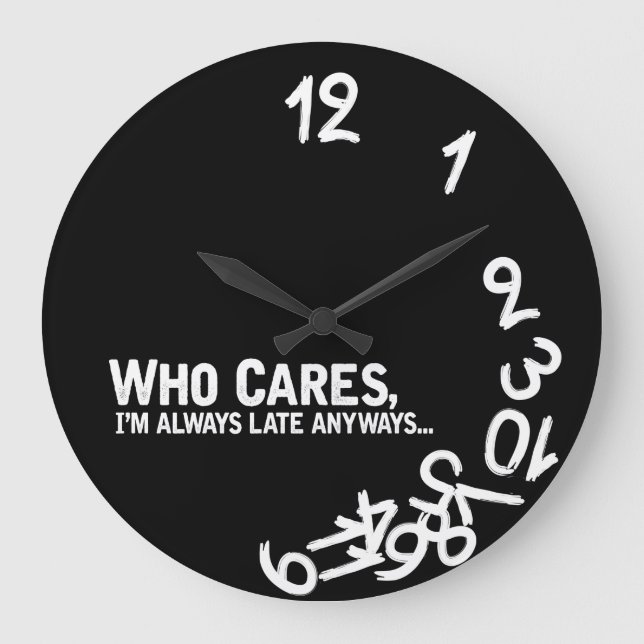 Who cares, I'm always late anyway... Große Wanduhr (Vorderseite)