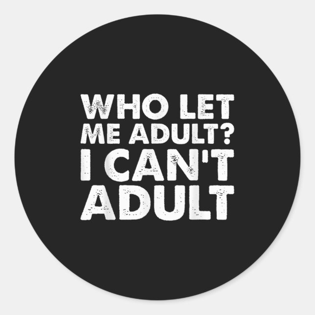 Who Let Me Adult I Cant Adul, Adul.  Runder Aufkleber (Vorderseite)