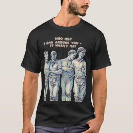 WHO ME? I CAN ASSURE YOU IT WASN'T ME! T-Shirt
