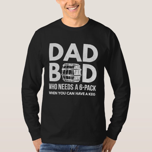 Who needs a 6 pack Dad Bod Beer Loving Fathers Day T-Shirt (Vorderseite)