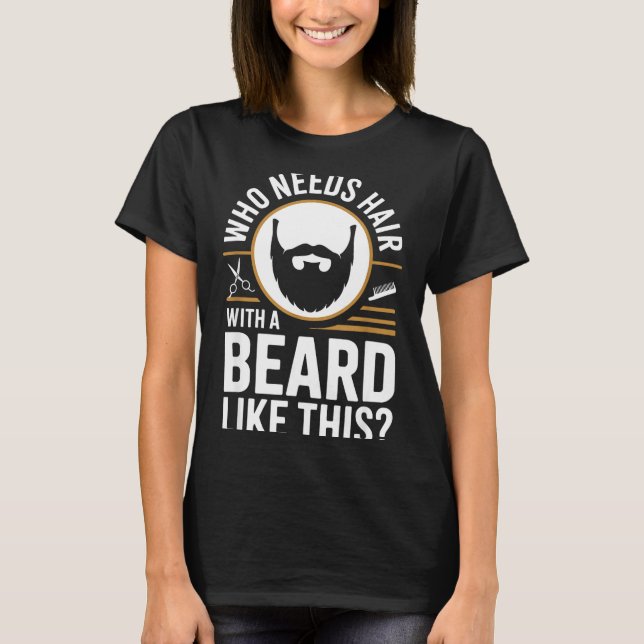 Who Needs Hair With A Beard Like This Men With Bea T-Shirt (Vorderseite)