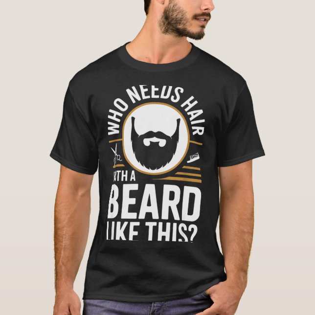 Who Needs Hair With A Beard Like This Men With Bea T-Shirt (Vorderseite)