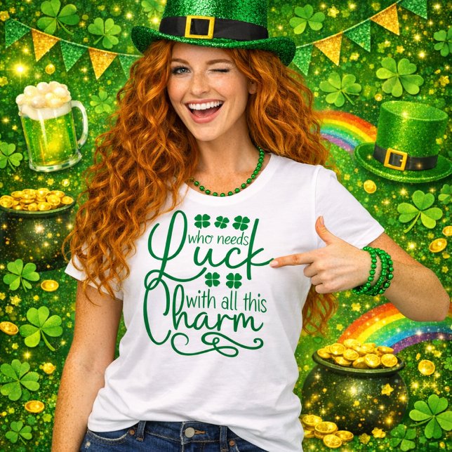 Who Needs Luck With All This Charm T-Shirt (Von Creator hochgeladen)