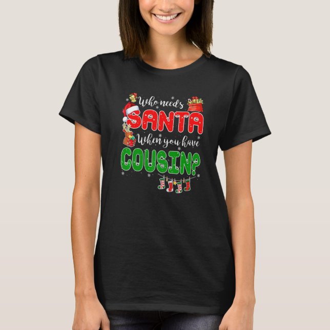 Who Needs Santa When You Have Cousin Santa Family  T-Shirt (Vorderseite)