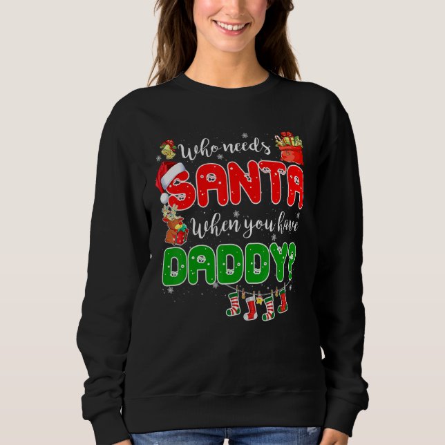Who Needs Santa When You Have Daddy Santa Family C Sweatshirt (Vorderseite)