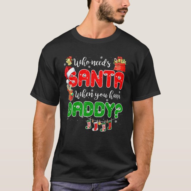 Who Needs Santa When You Have Daddy Santa Family C T-Shirt (Vorderseite)