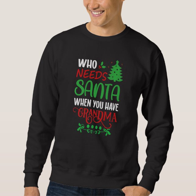 Who Needs Santa When You Have Grandma Christmas Sweatshirt (Vorderseite)