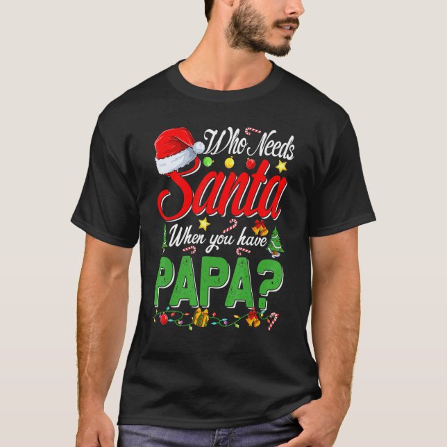 Who Needs Santa When You Have Papa Christmas T-Shirt (Vorderseite)