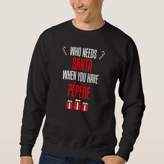 Who Needs Santa When You Have Pepere French Grandp Sweatshirt (Vorderseite)
