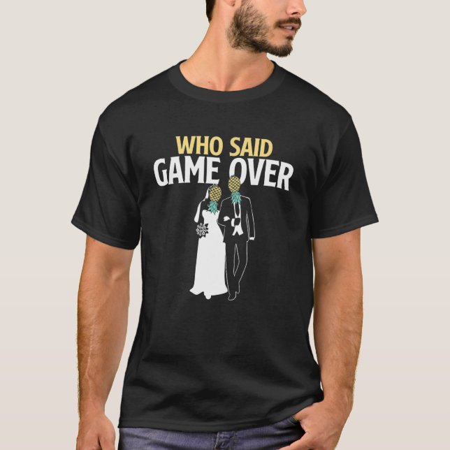 Who Said Game Over   Pineapple Swinger Wedding Bri T-Shirt (Vorderseite)