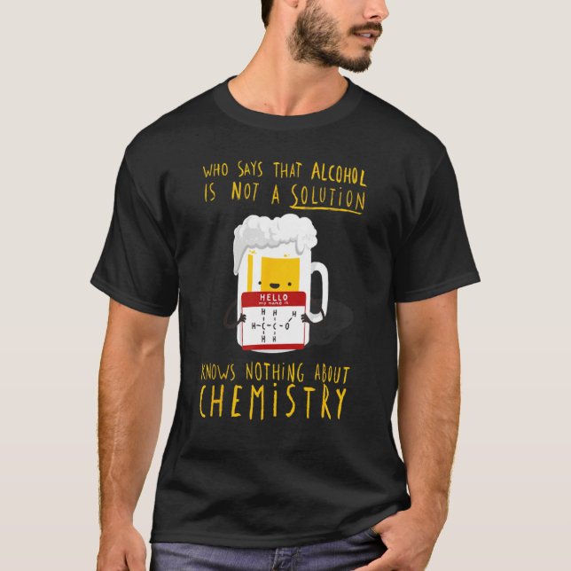 Who Says Alcohol Is Not Solution Knows Nothing T-Shirt (Vorderseite)