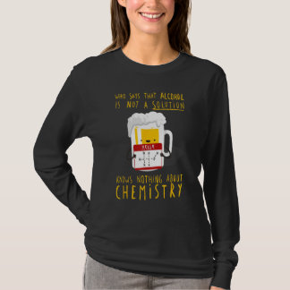 Who Says Alcohol Is Not Solution Knows Nothing T-Shirt
