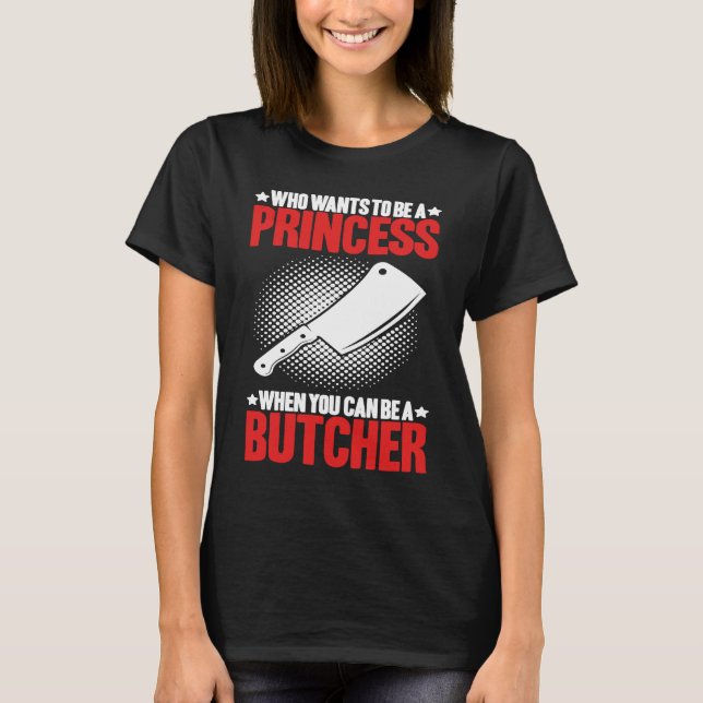 Who Wants To Be A Princess Butcher T-Shirt (Vorderseite)