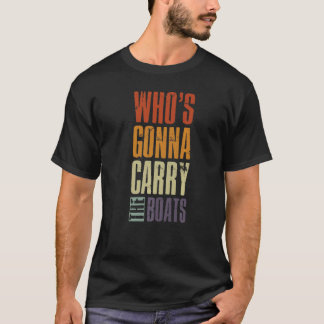 Who's Gonna Carry The Boats Military Motivation Fi T-Shirt