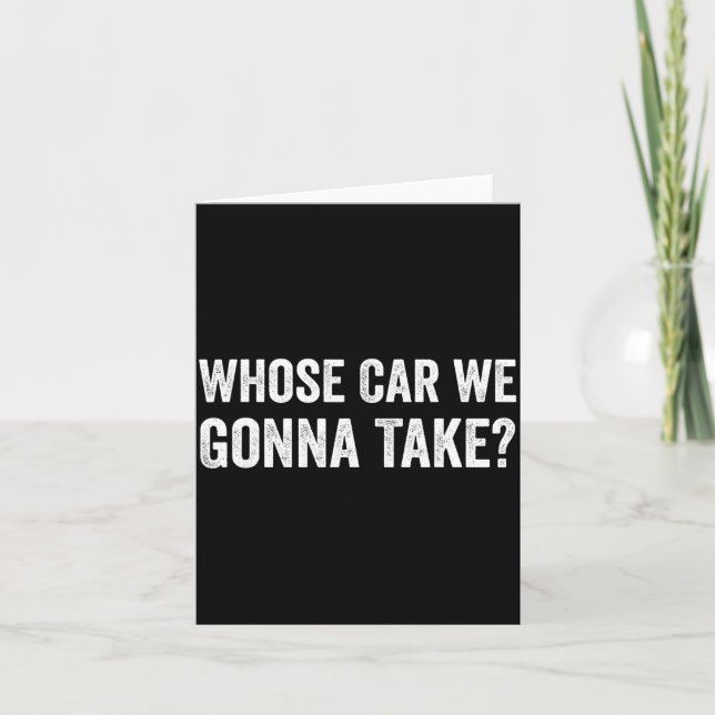 Whose Car We Gonna Take_ Funny Quote  Karte (Vorderseite)