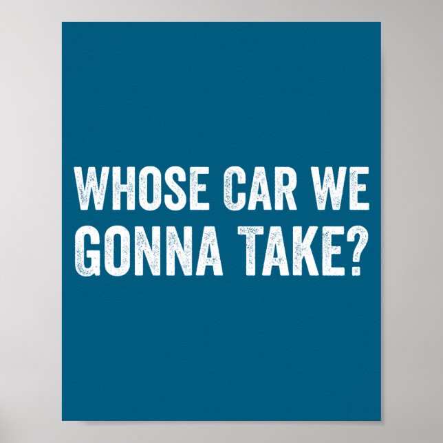 Whose Car We Gonna Take_ Funny Quote  Poster (Vorne)