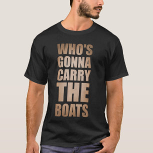 Whou2019s Gonna Carry The Boats Militar Ehemann Mo T-Shirt