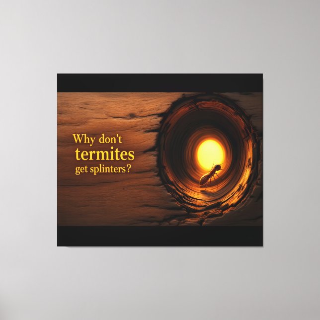 Why Don’t Termites Get Splinters? Funny Humor Canv Leinwanddruck (Vorderseite)
