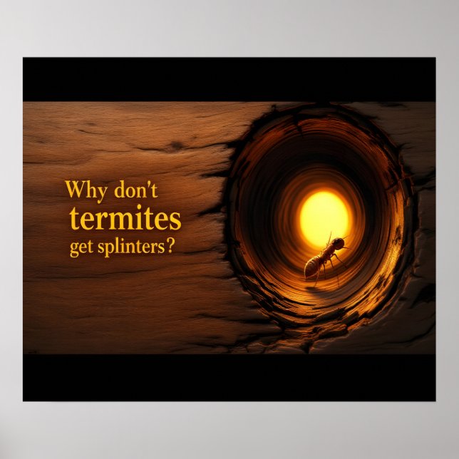 Why Don’t Termites Get Splinters? Funny Poster (Vorne)