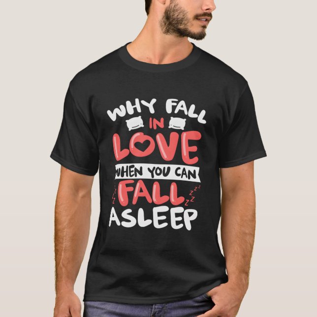 Why Fall In Love When You Can Fall Asleep Napg T-Shirt (Vorderseite)